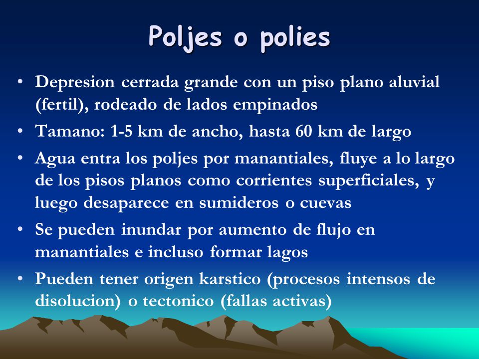 Poljes o polies Depresion cerrada grande con un piso plano aluvial (fertil), rodeado de lados empinados.