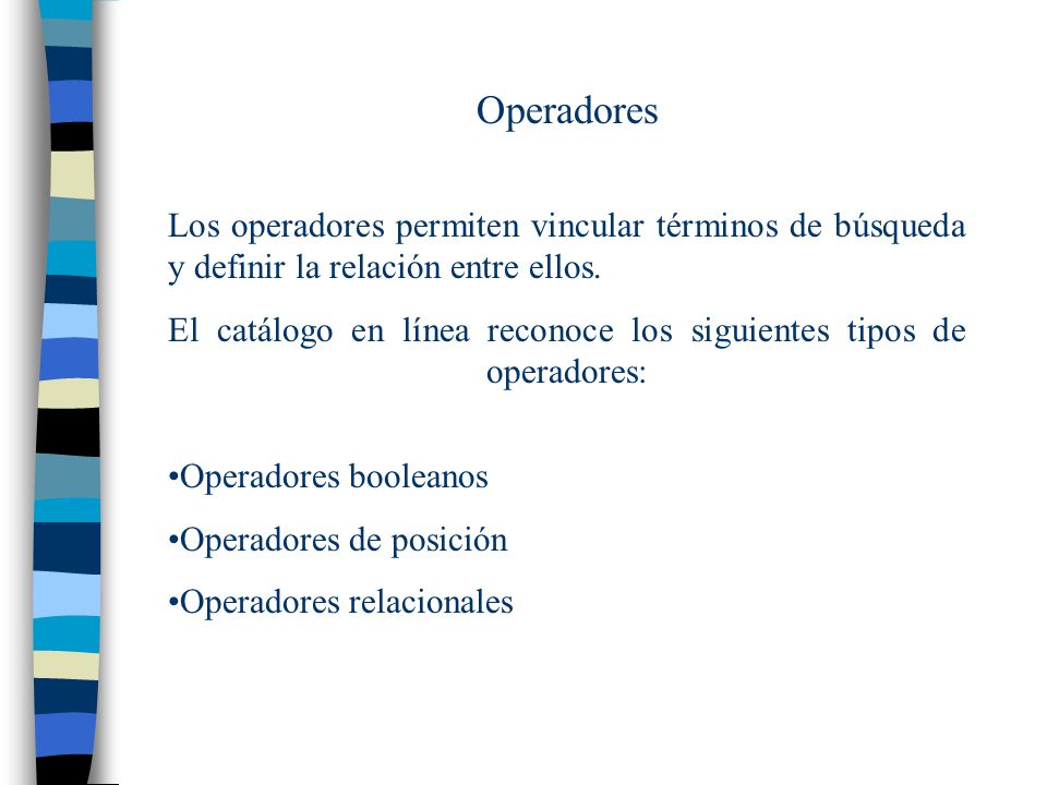 Operadores Los operadores permiten vincular términos de búsqueda y definir la relación entre ellos.