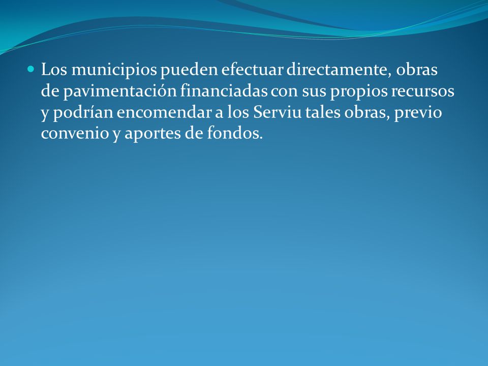 Los municipios pueden efectuar directamente, obras de pavimentación financiadas con sus propios recursos y podrían encomendar a los Serviu tales obras, previo convenio y aportes de fondos.
