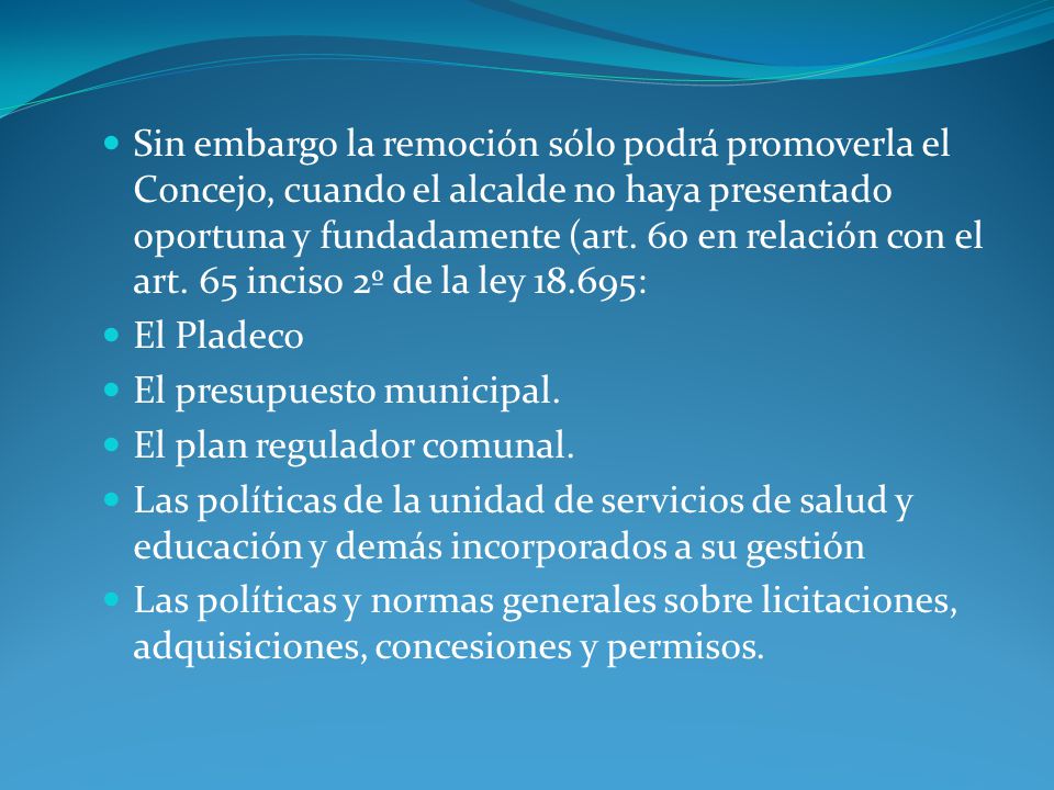 Sin embargo la remoción sólo podrá promoverla el Concejo, cuando el alcalde no haya presentado oportuna y fundadamente (art. 60 en relación con el art. 65 inciso 2º de la ley :
