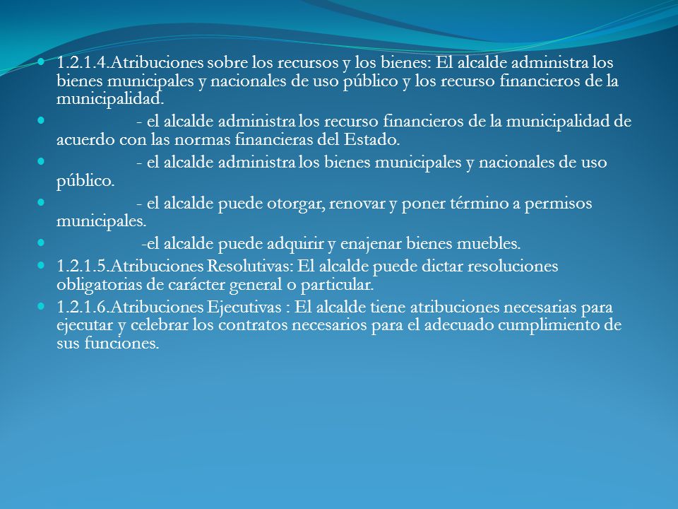 Atribuciones sobre los recursos y los bienes: El alcalde administra los bienes municipales y nacionales de uso público y los recurso financieros de la municipalidad.