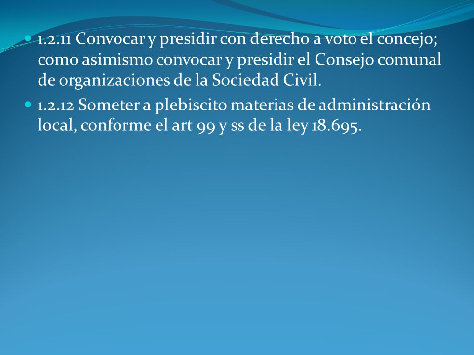 Convocar y presidir con derecho a voto el concejo; como asimismo convocar y presidir el Consejo comunal de organizaciones de la Sociedad Civil.