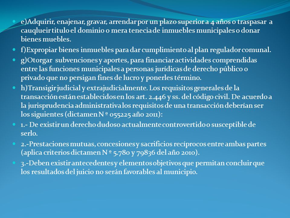 e)Adquirir, enajenar, gravar, arrendar por un plazo superior a 4 años o traspasar a cauqlueir titulo el dominio o mera tenecia de inmuebles municipales o donar bienes muebles.