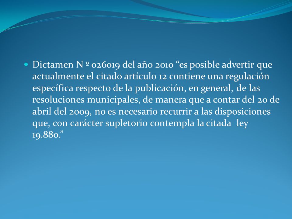 Dictamen N º del año 2010 es posible advertir que actualmente el citado artículo 12 contiene una regulación específica respecto de la publicación, en general, de las resoluciones municipales, de manera que a contar del 20 de abril del 2009, no es necesario recurrir a las disposiciones que, con carácter supletorio contempla la citada ley