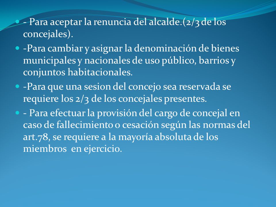 - Para aceptar la renuncia del alcalde.(2/3 de los concejales).