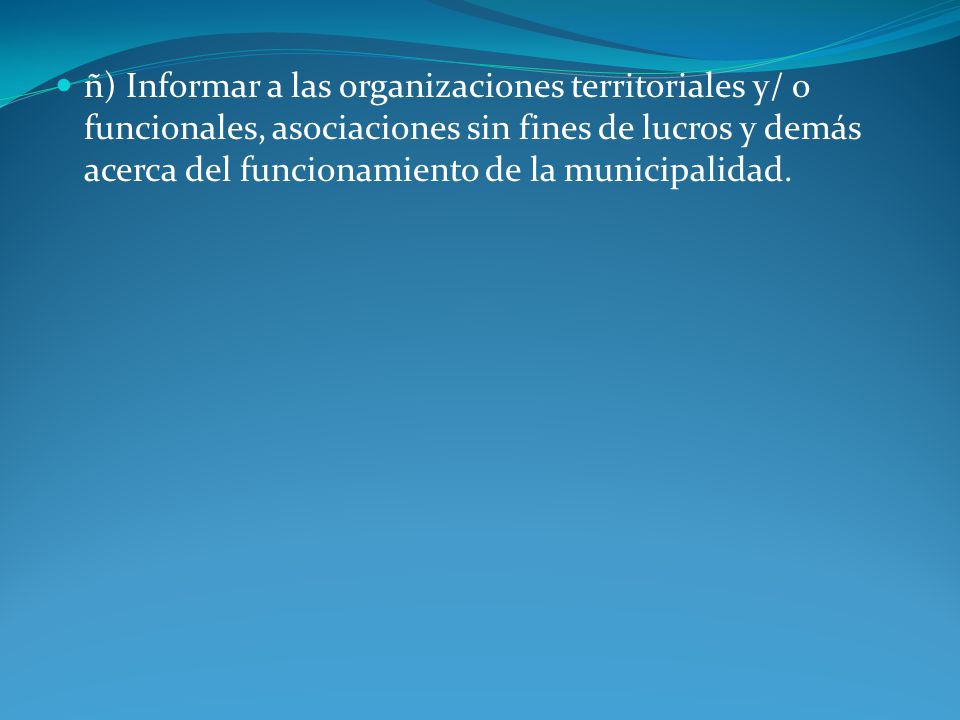 ñ) Informar a las organizaciones territoriales y/ o funcionales, asociaciones sin fines de lucros y demás acerca del funcionamiento de la municipalidad.