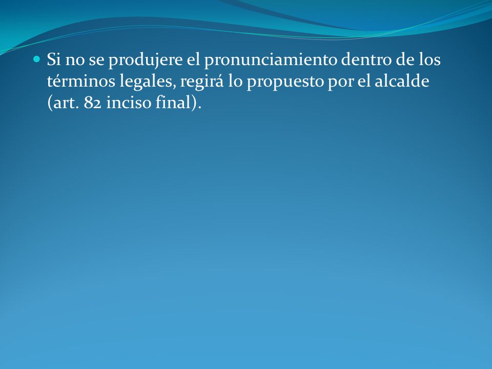 Si no se produjere el pronunciamiento dentro de los términos legales, regirá lo propuesto por el alcalde (art.