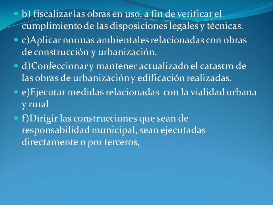b) fiscalizar las obras en uso, a fin de verificar el cumplimiento de las disposiciones legales y técnicas.