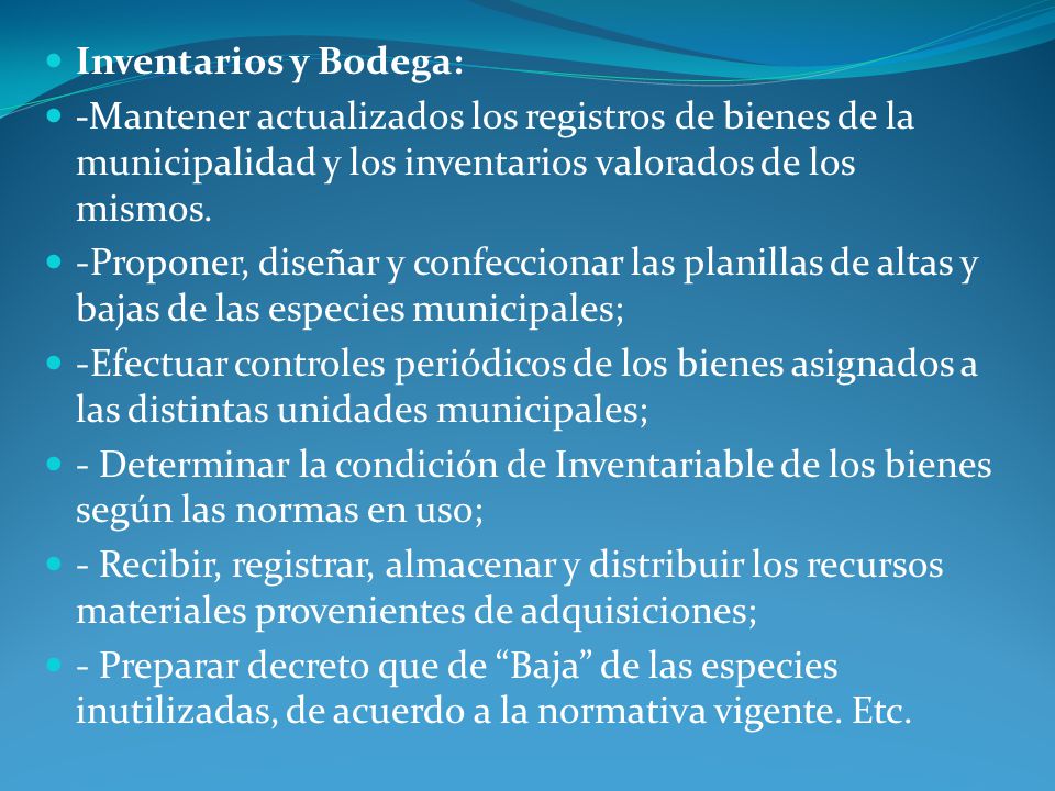 Inventarios y Bodega: -Mantener actualizados los registros de bienes de la municipalidad y los inventarios valorados de los mismos.