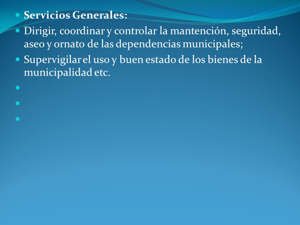 Servicios Generales: Dirigir, coordinar y controlar la mantención, seguridad, aseo y ornato de las dependencias municipales;
