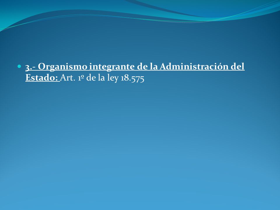 3. - Organismo integrante de la Administración del Estado: Art