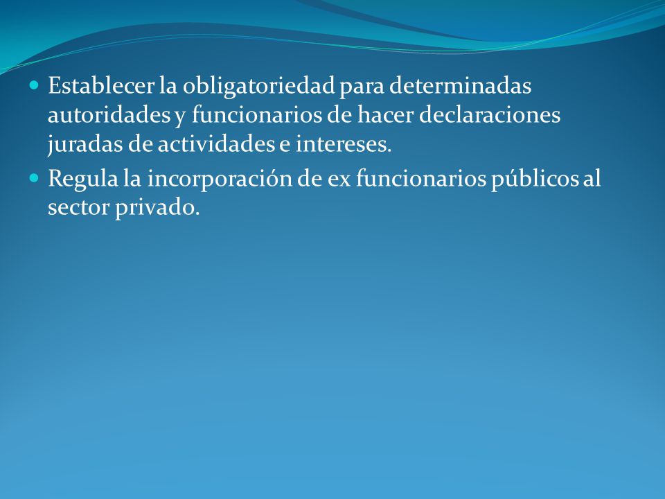 Establecer la obligatoriedad para determinadas autoridades y funcionarios de hacer declaraciones juradas de actividades e intereses.