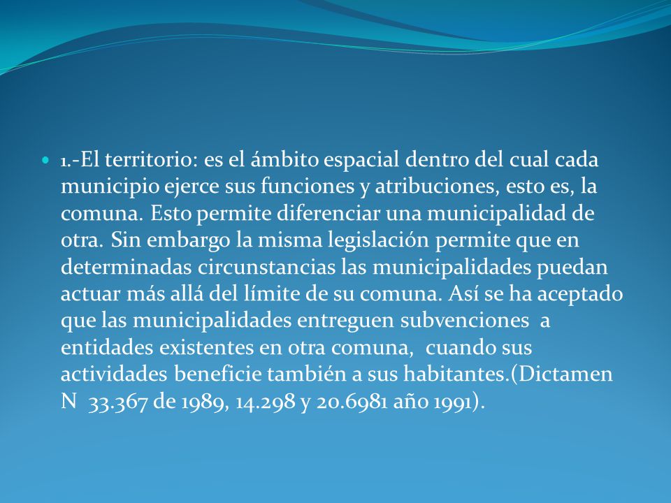 1.-El territorio: es el ámbito espacial dentro del cual cada municipio ejerce sus funciones y atribuciones, esto es, la comuna.