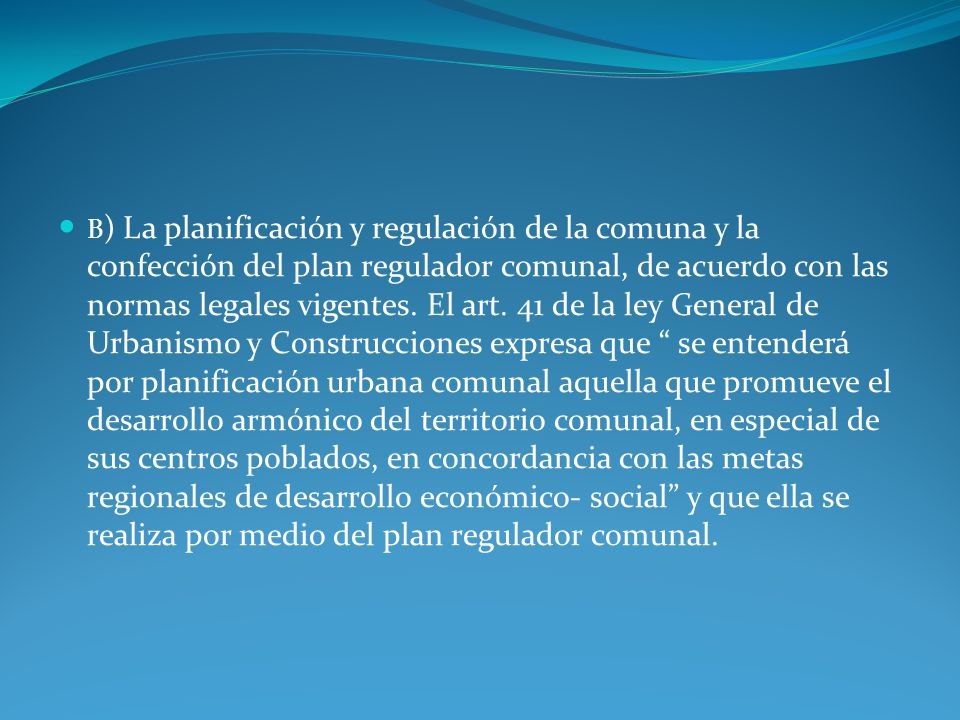 b) La planificación y regulación de la comuna y la confección del plan regulador comunal, de acuerdo con las normas legales vigentes.