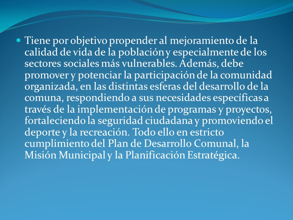 Tiene por objetivo propender al mejoramiento de la calidad de vida de la población y especialmente de los sectores sociales más vulnerables.