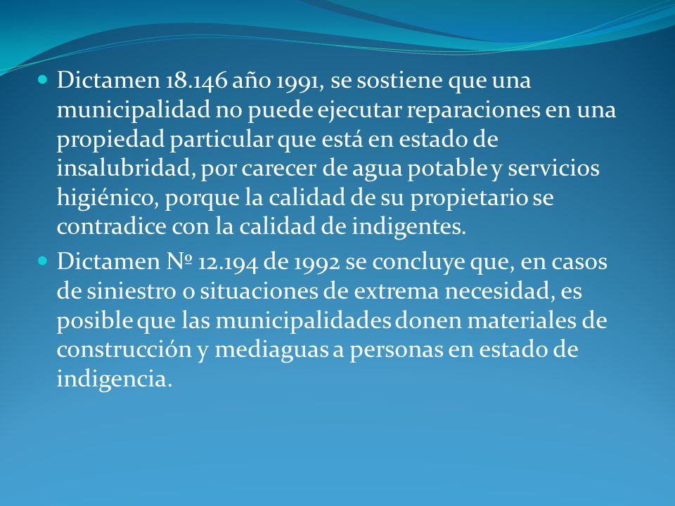 Dictamen año 1991, se sostiene que una municipalidad no puede ejecutar reparaciones en una propiedad particular que está en estado de insalubridad, por carecer de agua potable y servicios higiénico, porque la calidad de su propietario se contradice con la calidad de indigentes.