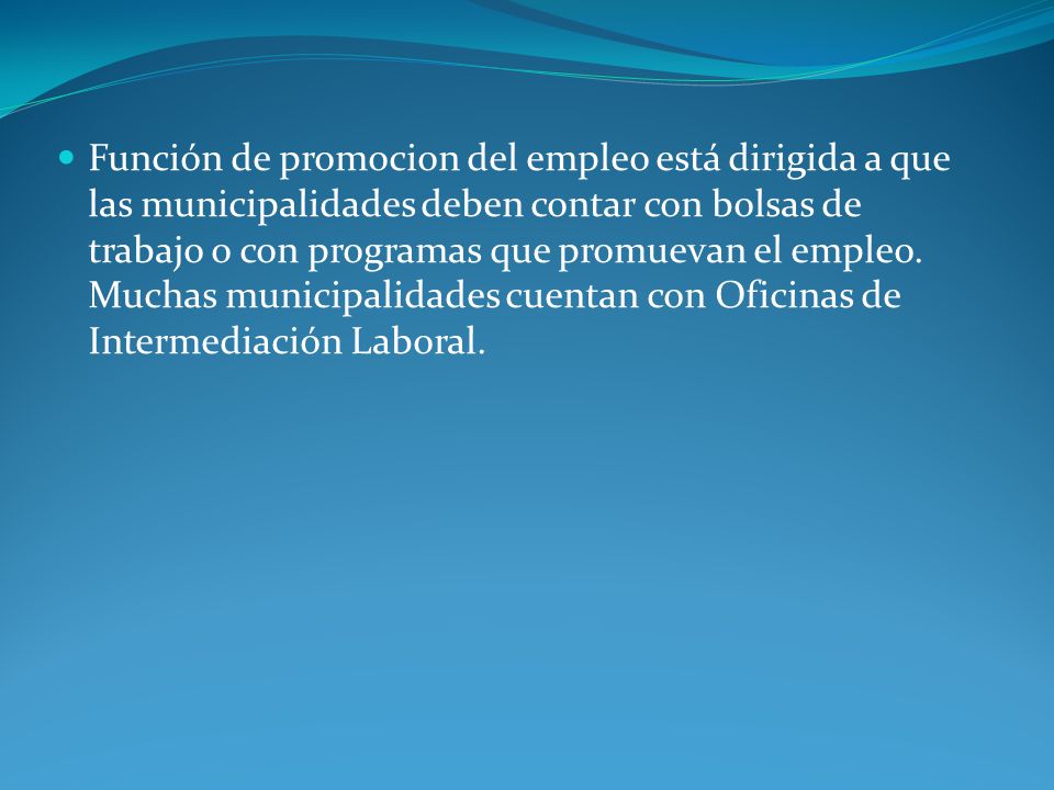 Función de promocion del empleo está dirigida a que las municipalidades deben contar con bolsas de trabajo o con programas que promuevan el empleo.