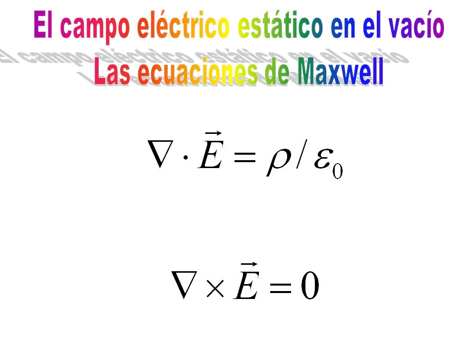 El campo eléctrico estático en el vacío Las ecuaciones de Maxwell