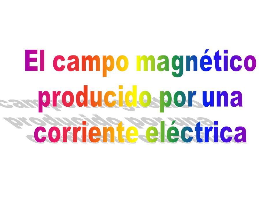 El campo magnético producido por una corriente eléctrica