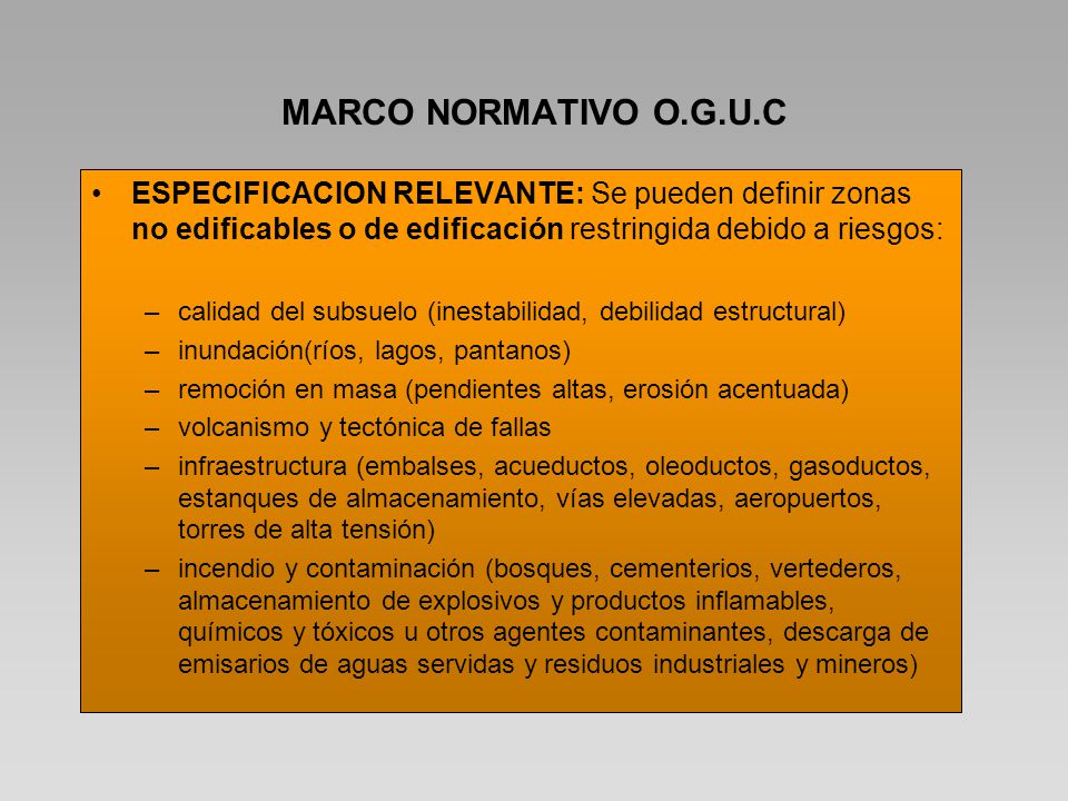MARCO NORMATIVO O.G.U.C ESPECIFICACION RELEVANTE: Se pueden definir zonas no edificables o de edificación restringida debido a riesgos: