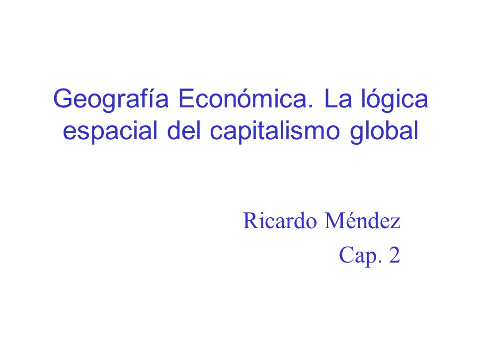 Geografía Económica. La lógica espacial del capitalismo global