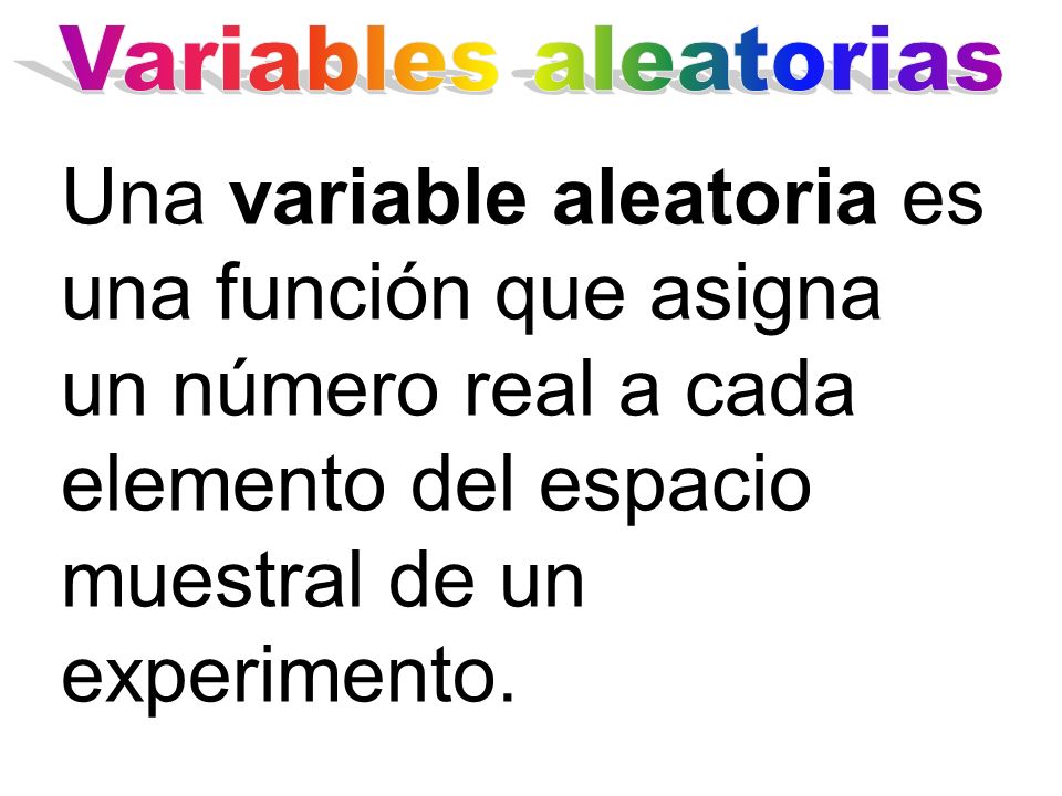 Variables aleatorias Una variable aleatoria es una función que asigna un número real a cada elemento del espacio muestral de un experimento.