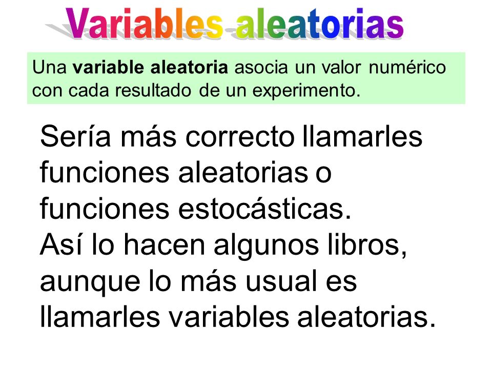 Variables aleatorias Una variable aleatoria asocia un valor numérico con cada resultado de un experimento.