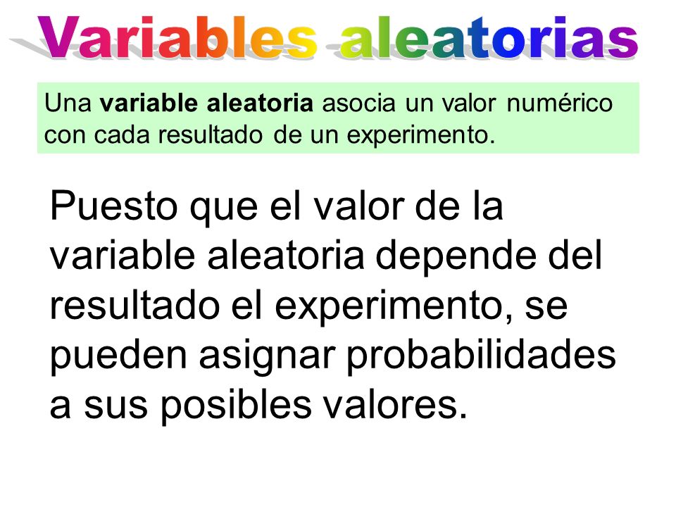 Variables aleatorias Una variable aleatoria asocia un valor numérico con cada resultado de un experimento.