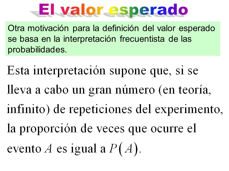 El valor esperado Otra motivación para la definición del valor esperado se basa en la interpretación frecuentista de las probabilidades.