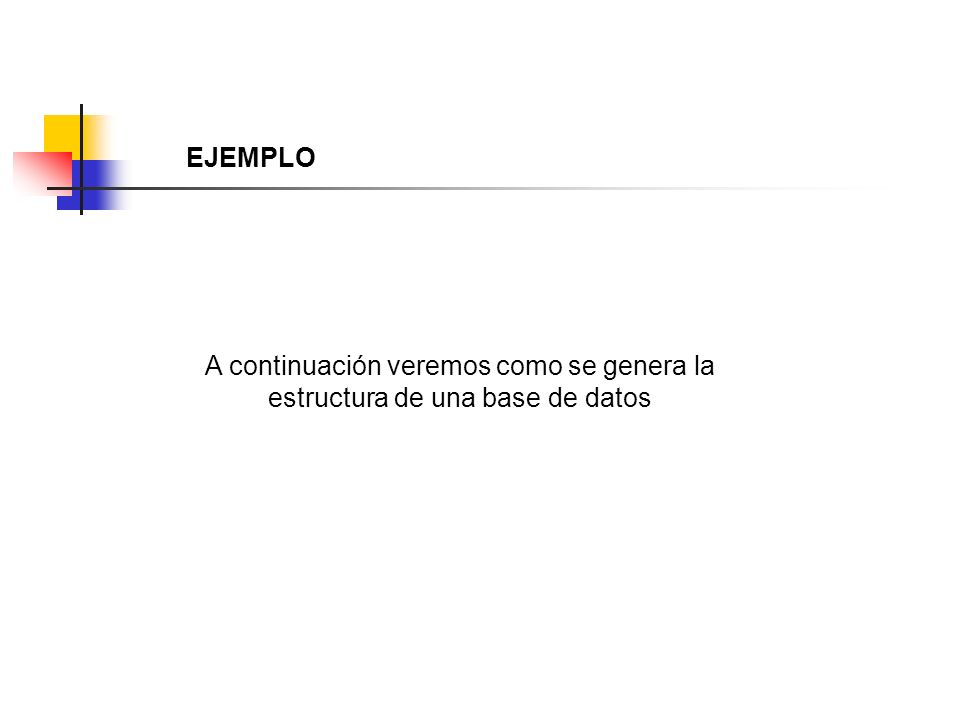 EJEMPLO A continuación veremos como se genera la estructura de una base de datos