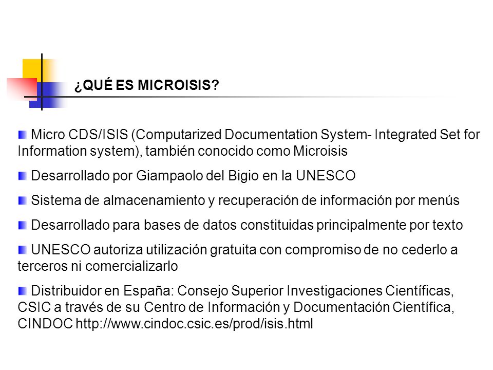 ¿QUÉ ES MICROISIS Micro CDS/ISIS (Computarized Documentation System- Integrated Set for Information system), también conocido como Microisis.