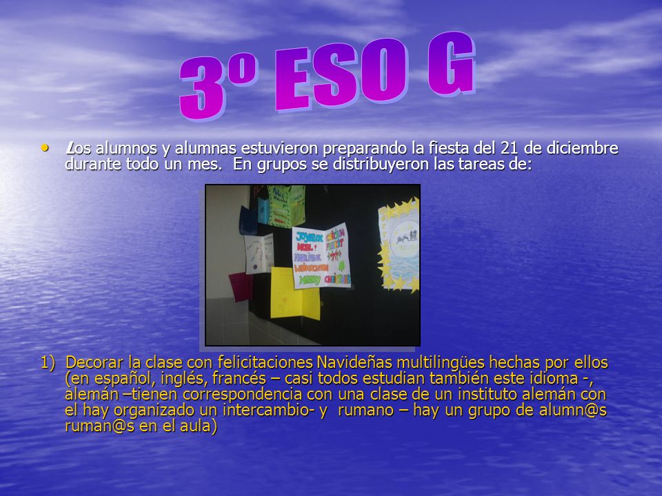 3º ESO G Los alumnos y alumnas estuvieron preparando la fiesta del 21 de diciembre durante todo un mes. En grupos se distribuyeron las tareas de: