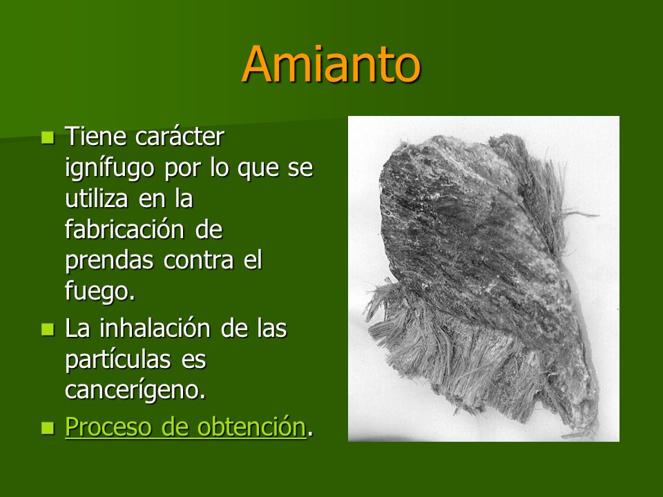 Amianto Tiene carácter ignífugo por lo que se utiliza en la fabricación de prendas contra el fuego.