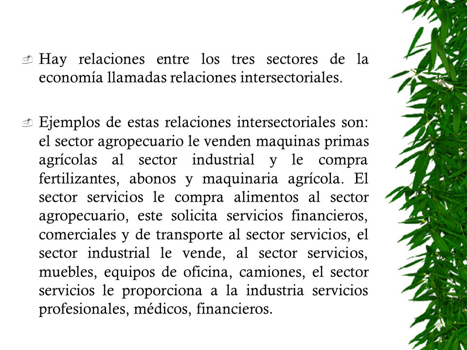 Hay relaciones entre los tres sectores de la economía llamadas relaciones intersectoriales.