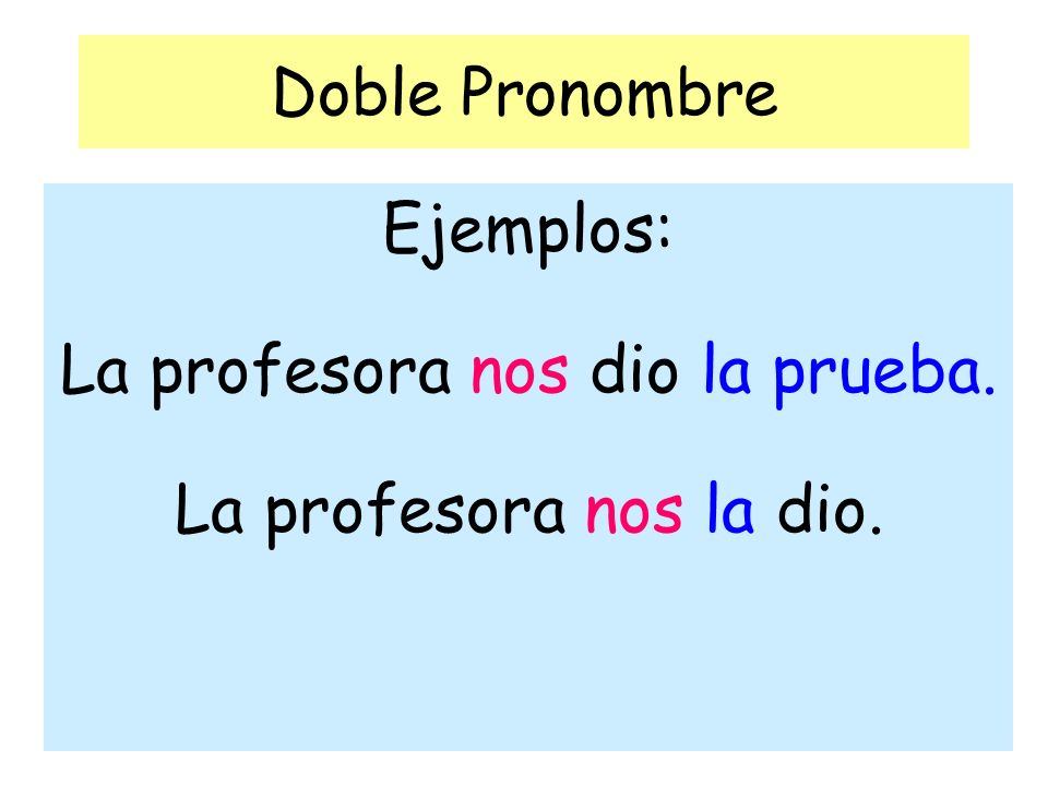 Ejemplos: La profesora nos dio la prueba. La profesora nos la dio.