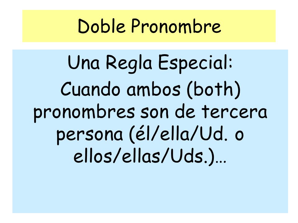 Doble Pronombre Una Regla Especial: Cuando ambos (both) pronombres son de tercera persona (él/ella/Ud.