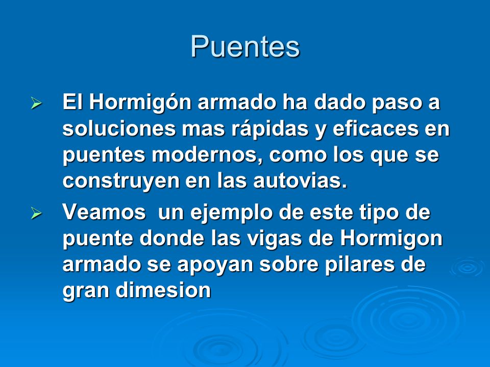 Puentes El Hormigón armado ha dado paso a soluciones mas rápidas y eficaces en puentes modernos, como los que se construyen en las autovias.