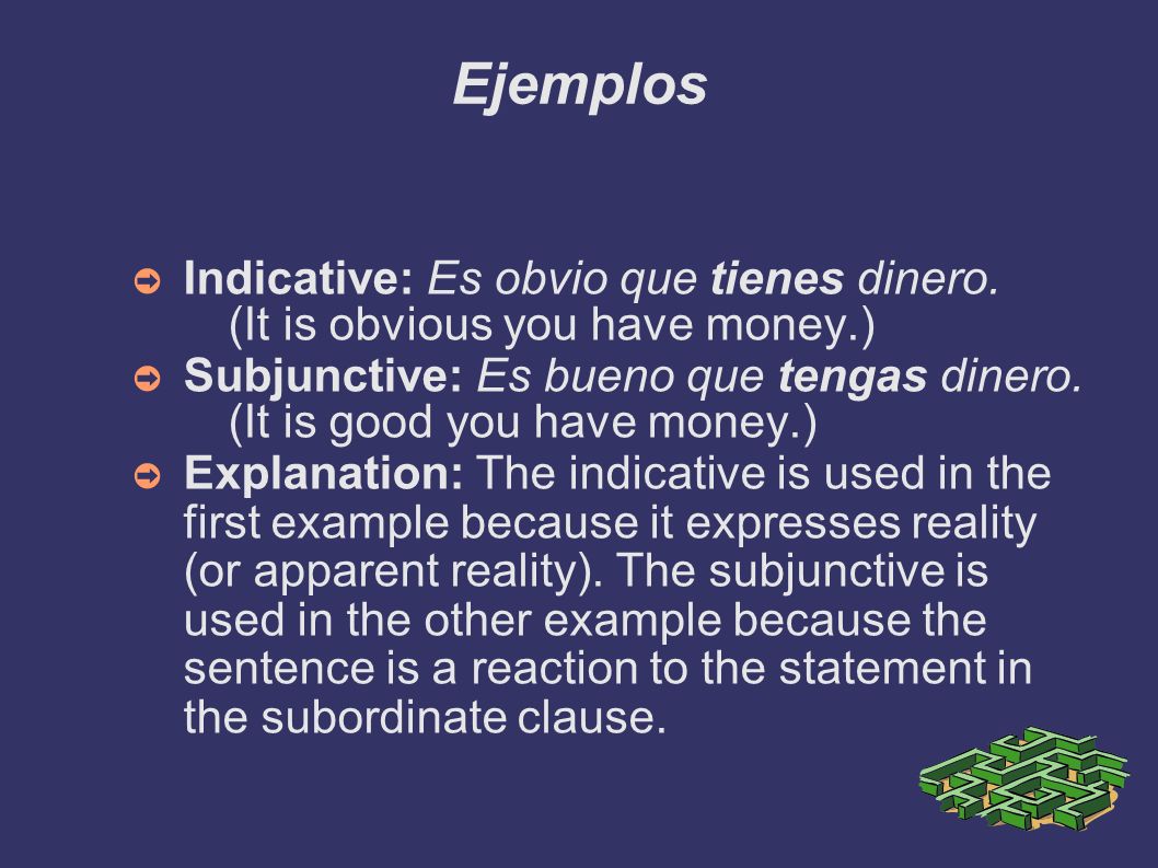 Ejemplos Indicative: Es obvio que tienes dinero. (It is obvious you have money.)‏