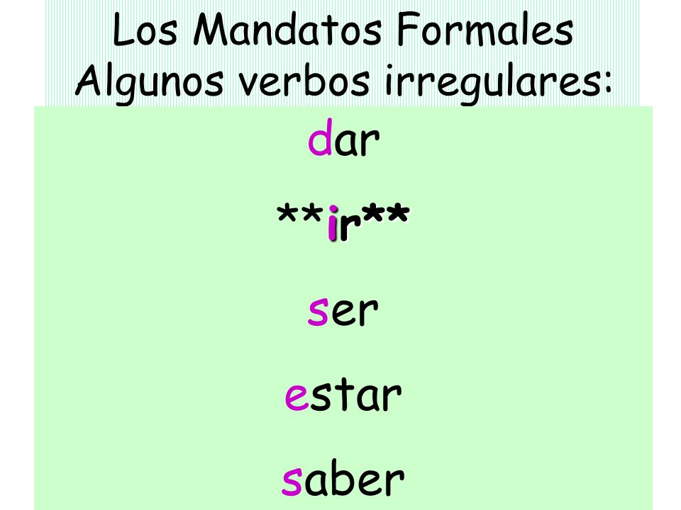 Los Mandatos Formales Algunos verbos irregulares:
