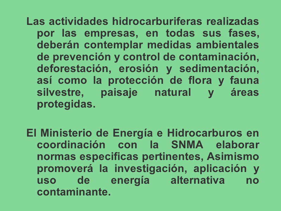 Las actividades hidrocarburiferas realizadas por las empresas, en todas sus fases, deberán contemplar medidas ambientales de prevención y control de contaminación, deforestación, erosión y sedimentación, así como la protección de flora y fauna silvestre, paisaje natural y áreas protegidas.