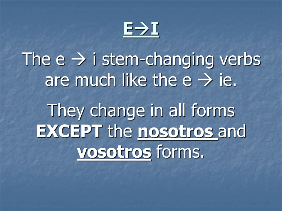 The e  i stem-changing verbs are much like the e  ie.
