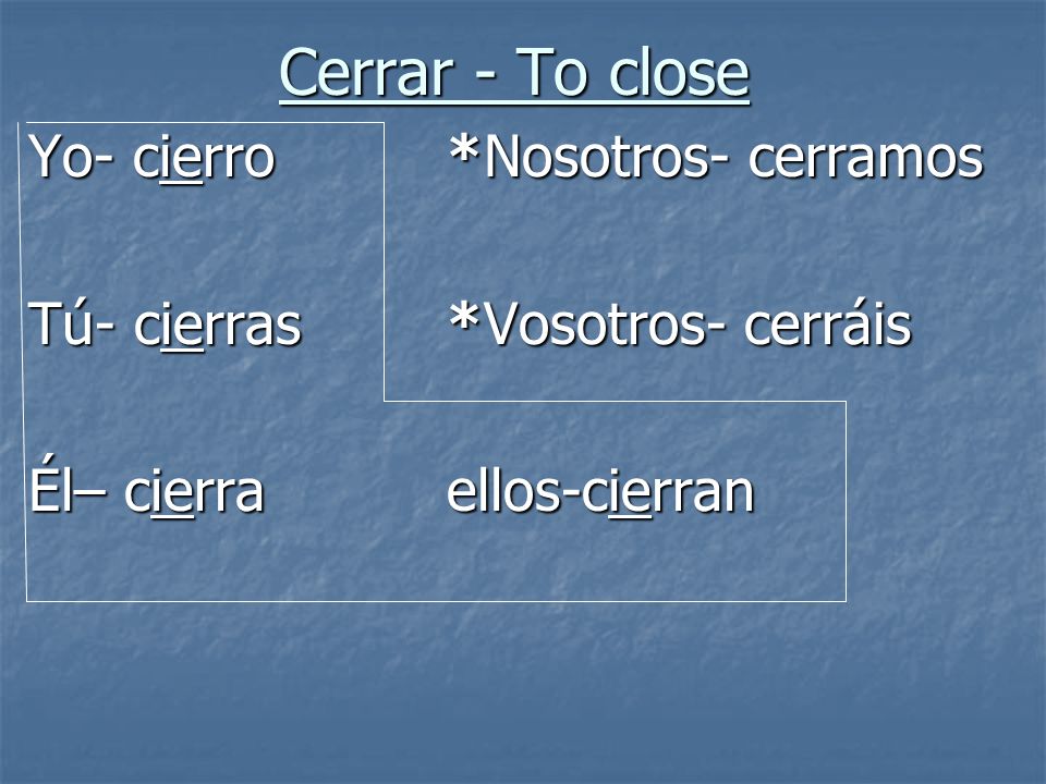 Cerrar - To close Yo- cierro *Nosotros- cerramos