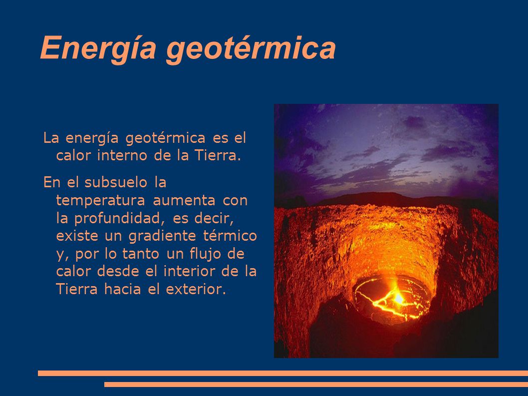 Energía geotérmica La energía geotérmica es el calor interno de la Tierra.