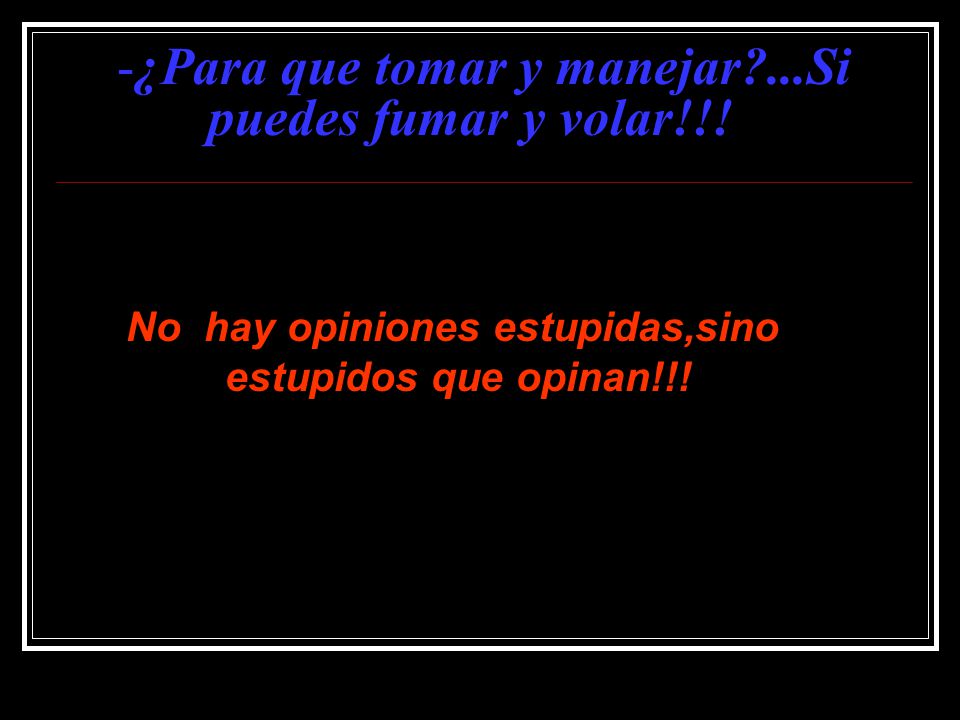 -¿Para que tomar y manejar ...Si puedes fumar y volar!!!