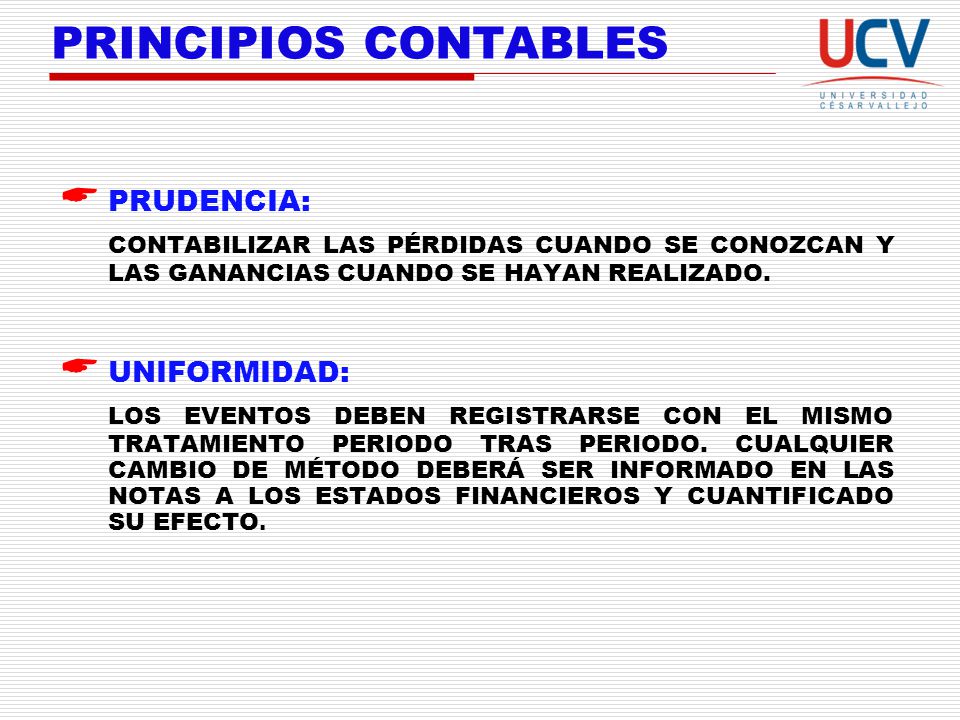 PRINCIPIOS CONTABLES PRUDENCIA: CONTABILIZAR LAS PÉRDIDAS CUANDO SE CONOZCAN Y LAS GANANCIAS CUANDO SE HAYAN REALIZADO.