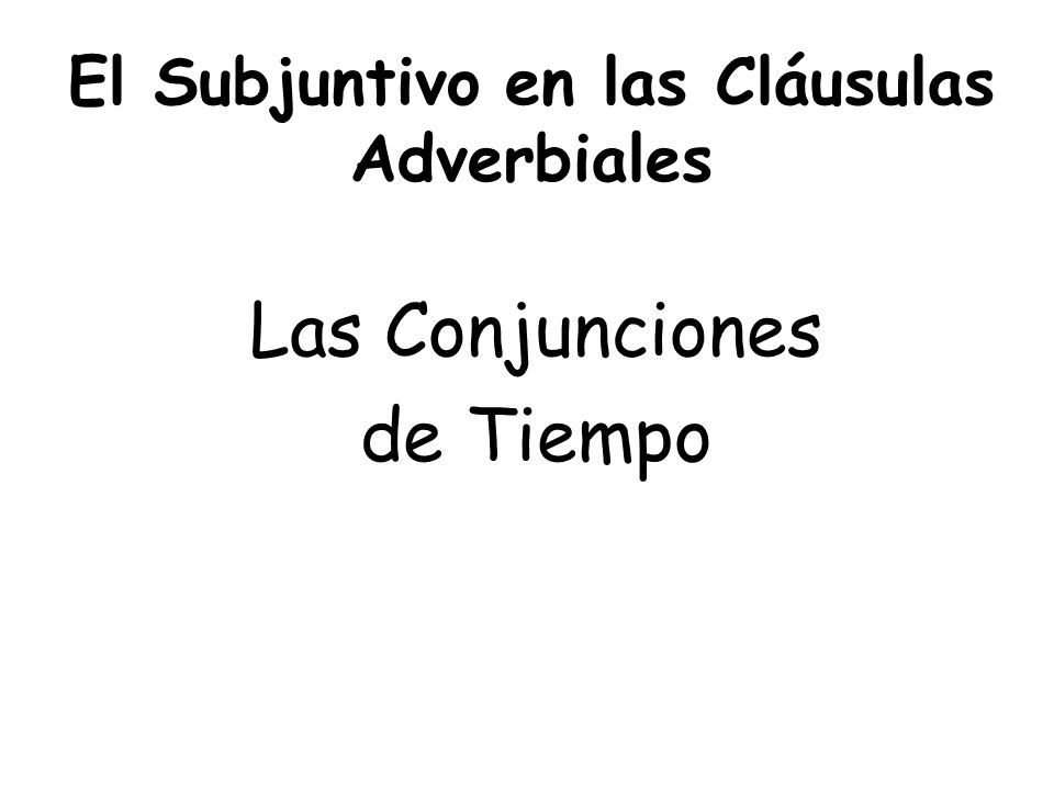 El Subjuntivo en las Cláusulas Adverbiales