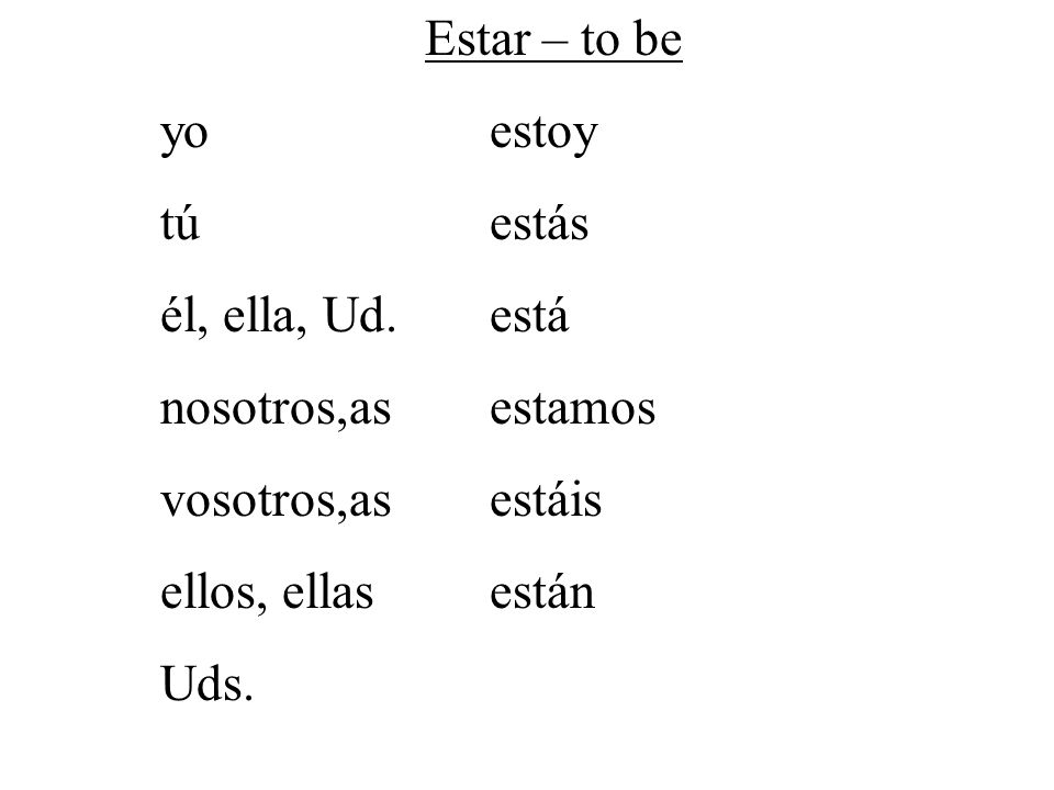 Estar – to be yo estoy. tú estás. él, ella, Ud. está. nosotros,as estamos. vosotros,as estáis.