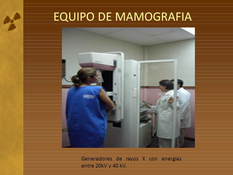 EQUIPO DE MAMOGRAFIA Generadores de rayos X con energías entre 20kV y 40 kV.
