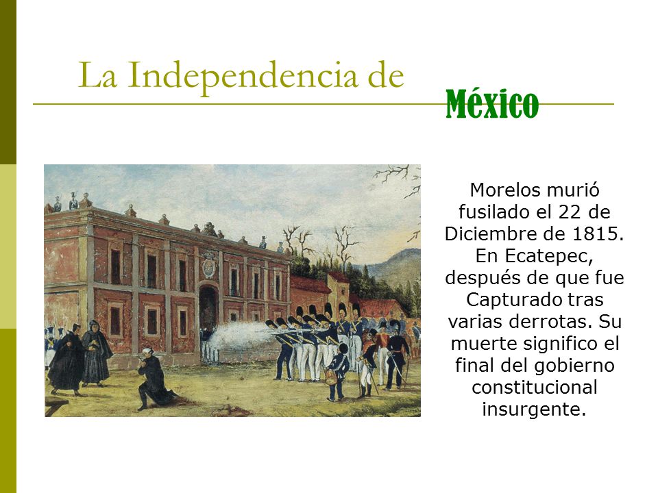 La Independencia de México Morelos murió fusilado el 22 de