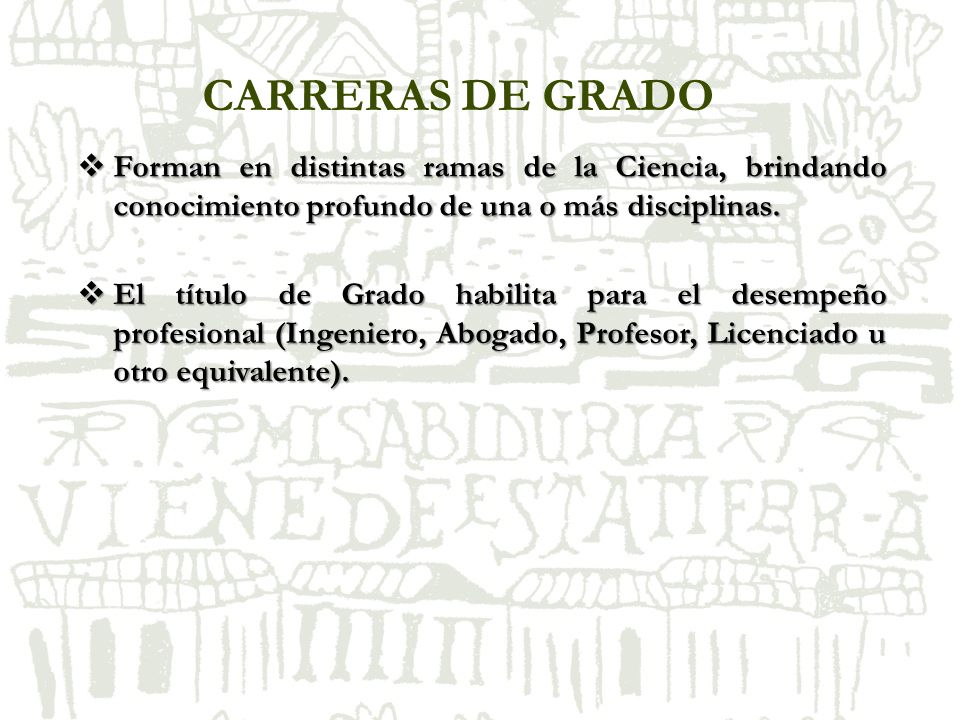 CARRERAS DE GRADO Forman en distintas ramas de la Ciencia, brindando conocimiento profundo de una o más disciplinas.